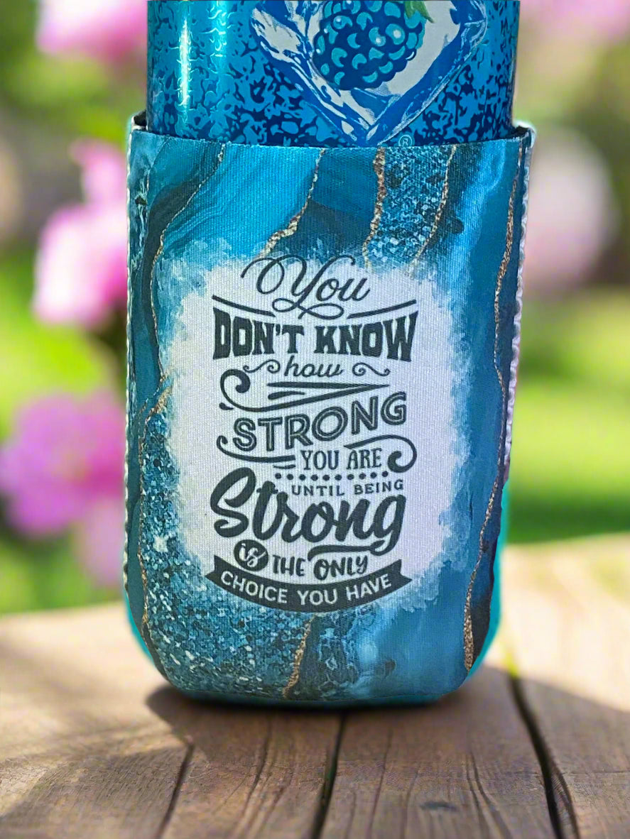 You don't know how strong you are until being strong is the only choice you have 12oz. can koozie