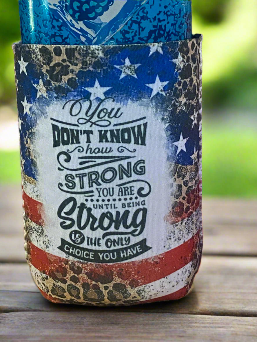 You don't know how strong you are until being strong is the only choice you have 12oz. can koozie