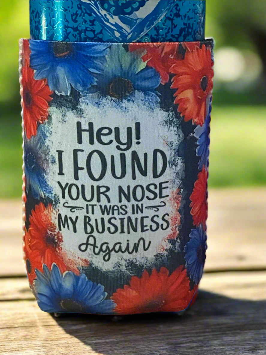 Found your nose it was in my business again 12oz. can koozie