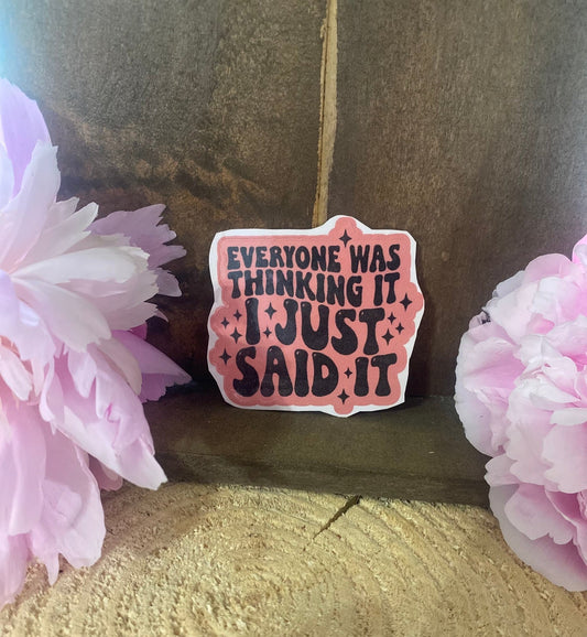 Everyone was thinking it i just said it sticker