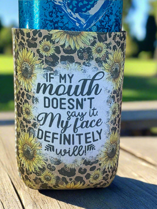 If my mouth doesn't say it my face definitely will 12 oz. can koozie