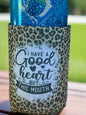 I have a good heart but this mouth 12 oz.. can koozie