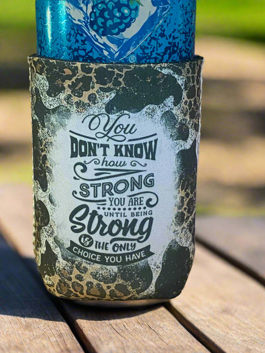 You don't how strong you are until being strong is the only option you have  12oz. can koozie