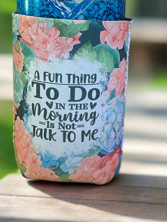 Fun thing to do in the morning is not talk to me 12oz. Can koozie