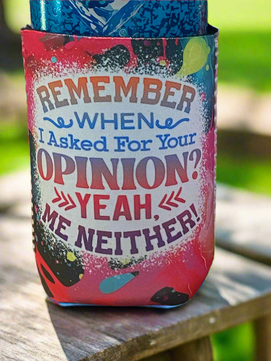 Remember when I asked for your opinion? Yeah... me neither 12oz. can koozie