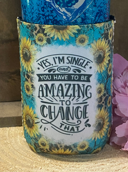 Yes I'm single and you have to be someone amazing to change that 12oz. can koozie