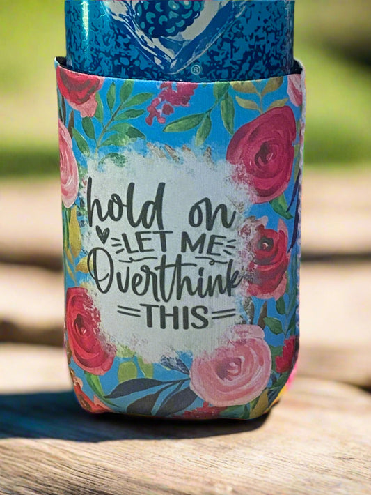 Hold on let me overthink this 12oz. can koozie