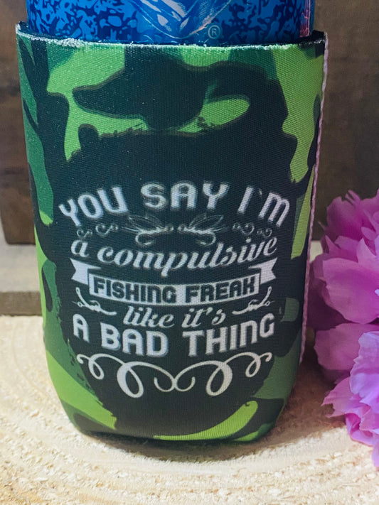 You say I'm a compulsive fishing freak like that's a bad thing 12oz. can koozie