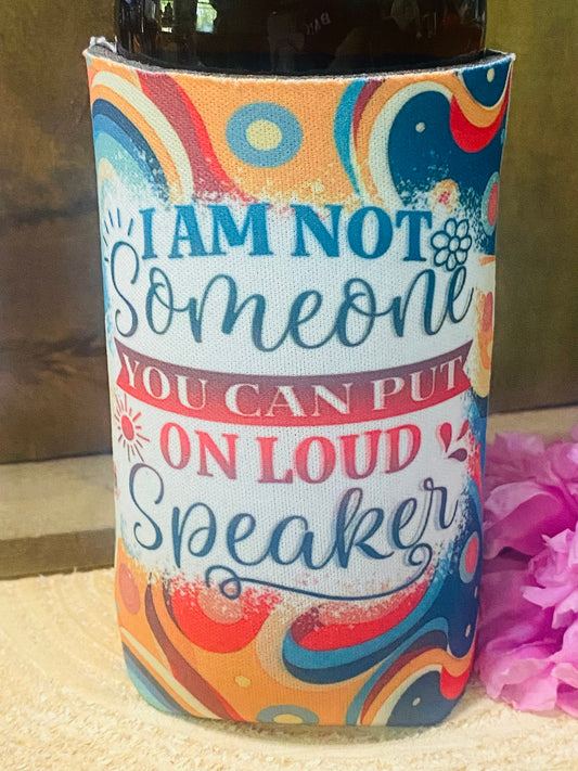 I'm not someone you can put on loud speaker slim can/ bottle koozie